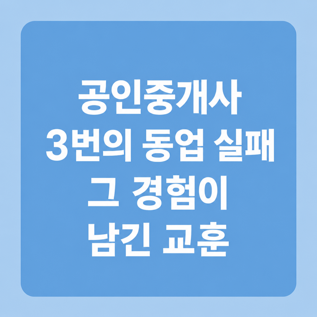공인중개사 3번의 동업 실패, 그 경험이 남긴 교훈 2 공인중개사 3번의 동업 실패기